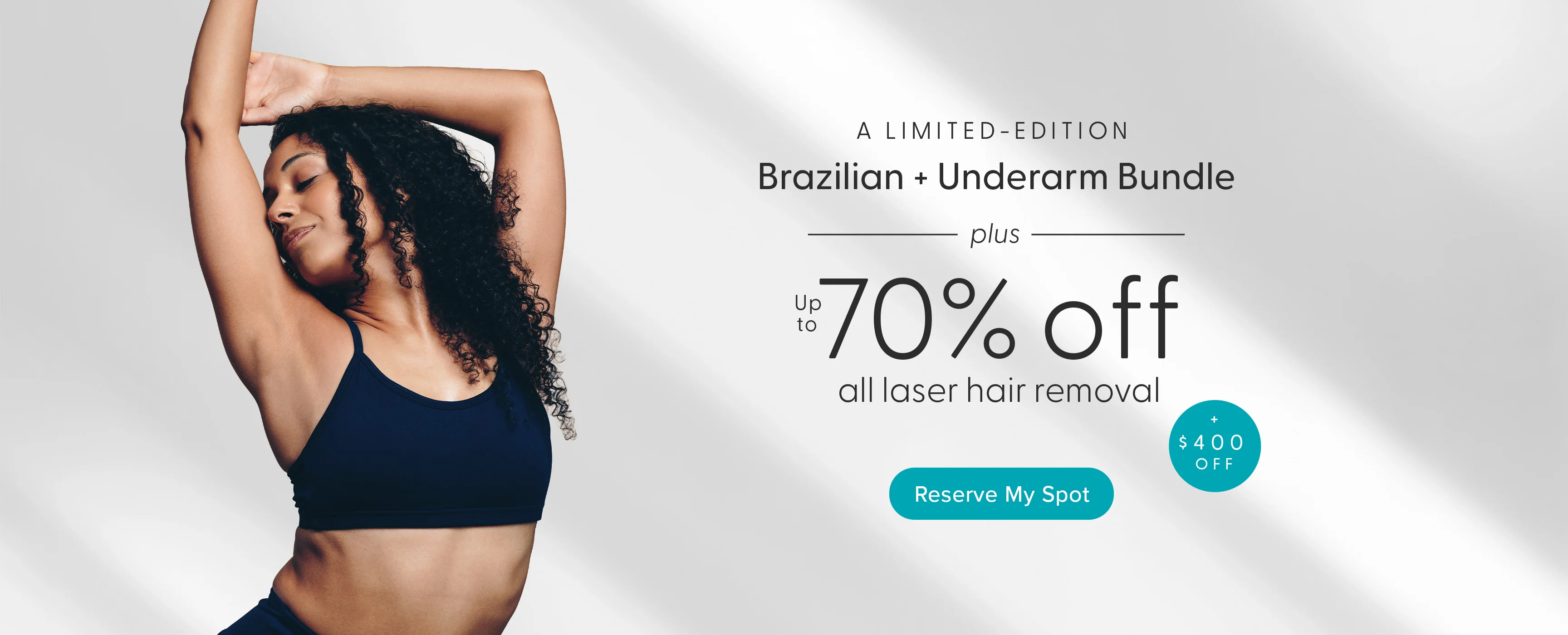 A limited-edition Brazilian and underarm bundle, plus $400 off and up to 70% off all laser hair removal