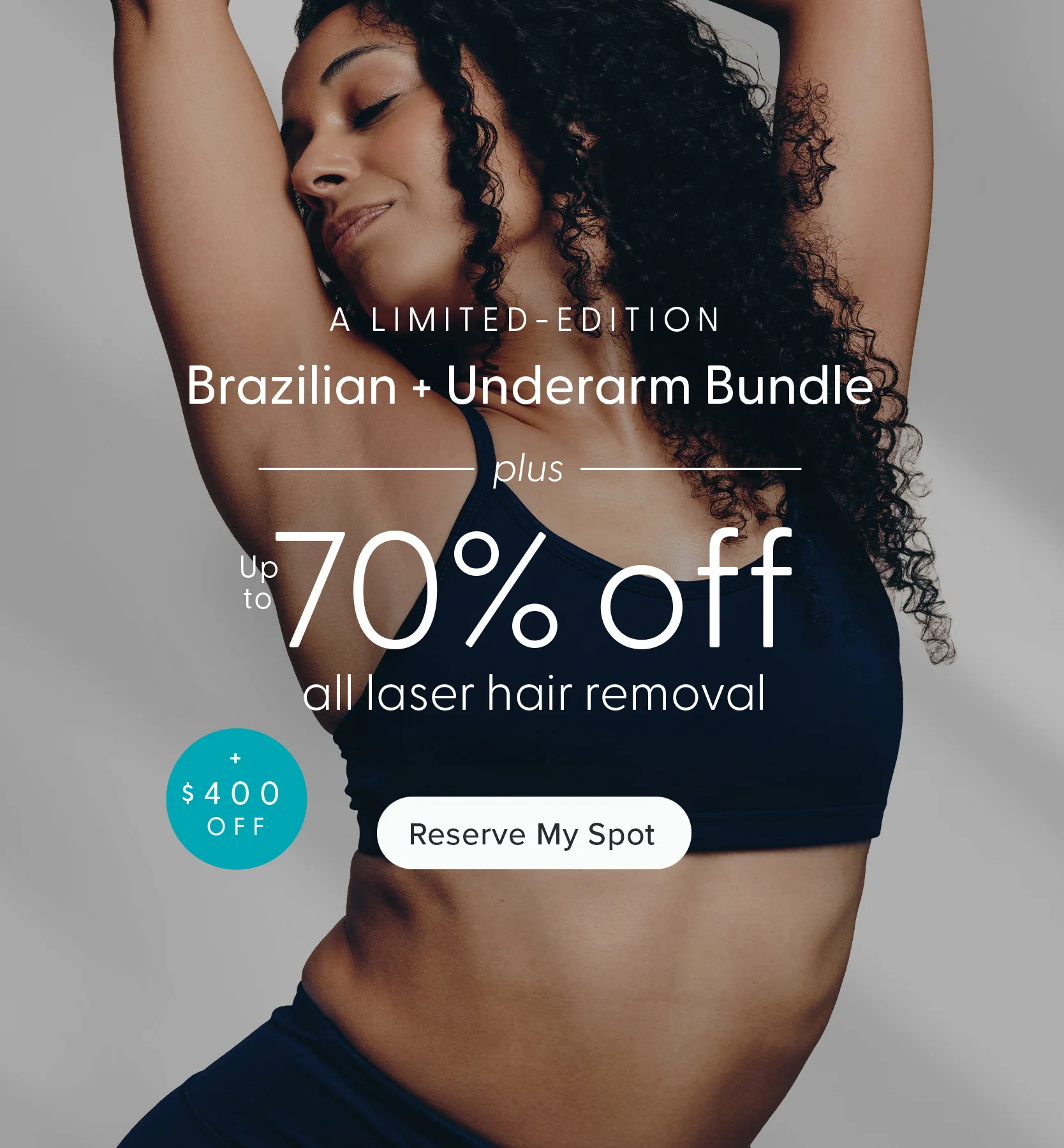 A limited-edition Brazilian and underarm bundle, plus $400 off and up to 70% off all laser hair removal