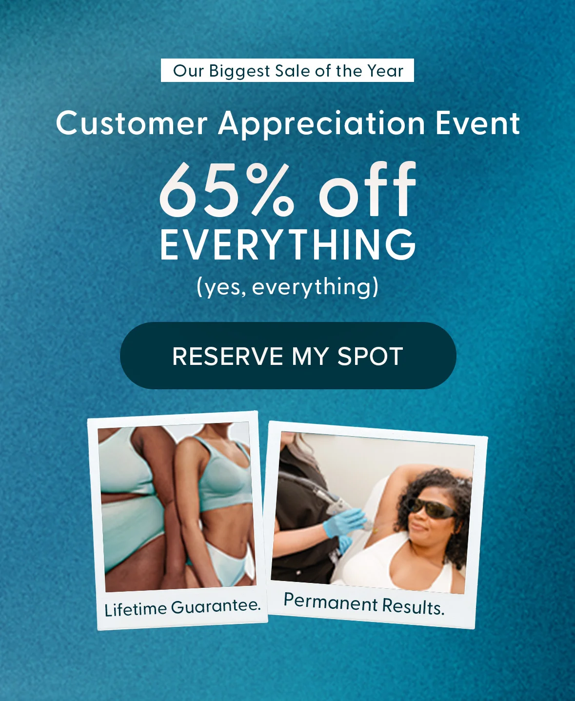 Customer Appreciation Event, 65% off all laser hair removal, limited time only.