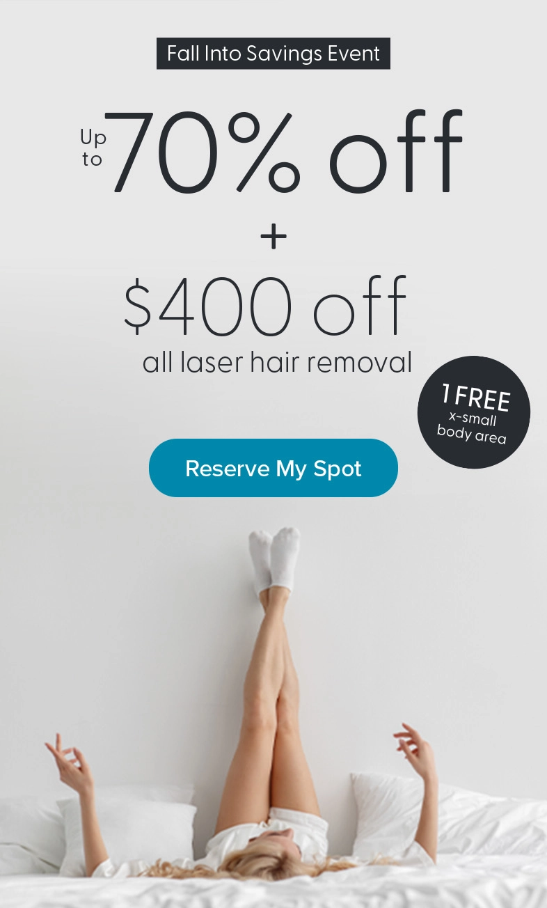 Fall Into Savings Event, up to 70% off + $400 off all laser hair removal, 1 FREE x-small body area.